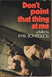 Don't point that thing at me : a thriller