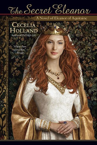 The Secret Eleanor: A Novel of Eleanor of Aquitaine, by Cecelia Holland