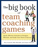 The Big Book of Team Coaching Games: Quick, Effective Activities to Energize, Motivate, and Guide Your Team to Success (Big Book of Business Games Series)