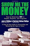 Show Me the Money: How to Determine ROI in People, Projects, and Programs