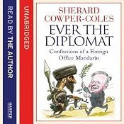 Ever the Diplomat: Confessions of a Foreign Office Mandarin | [Sherard Cowper-Coles]