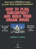 How to Plan, Subcontract and Build Your Dream House: Save Up to $50,000 or More as Your Own General Contractor