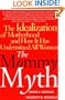 The Mommy Myth: The Idealization of Motherhood and How It Has Undermined All Women