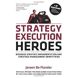 Strategy Execution Heroes: Business Strategy Implementation and Strategic Management Demystified - A Practical Performance Management Guidebook for the Successful Leader