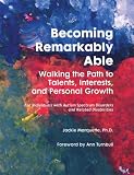 Becoming Remarkably Able: Walking the Path to Talents, Interests, and Personal Growth, For Individuals with Autism Spectrum Disorders and Related Disabilities