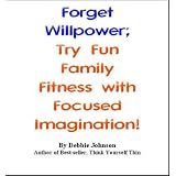 Forget Willpower: Have Fun Family Fitness with Focused Imagination