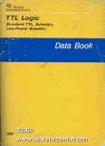 TTL Logic Data Book: Standard TTL, Schottky, Low-Power Schottky Circuits