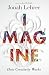 Imagine: The Science of Creativity