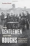 The Gentlemen and the Roughs: Violence, Honor, and Manhood in the Union Army