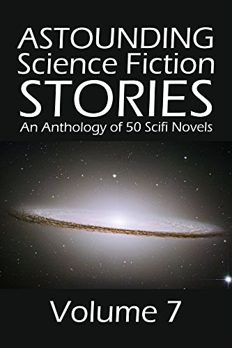 Astounding Science Fiction Stories: An Anthology of 50 Scifi Novels Volume 7 (Halcyon Classics)