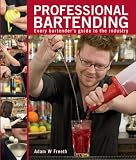 Professional Bartending: Every Bartenders Guide to the Industry