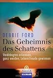Das Geheimnis des Schattens: Verdr&auml;ngtes erkennen, ganz werden, Lebensfreude gewinnen - Debbie Ford
