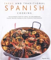 Tapas and Traditional Spanish Cooking: The Authentic Taste of Spain - 150 Sun-drenched Classic and Regional Recipes Shown in 200 Stunning Photographs