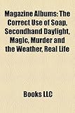 Magazine Albums: The Correct Use of Soap, Secondhand Daylight, Magic, Murder and the Weather, Real Life-