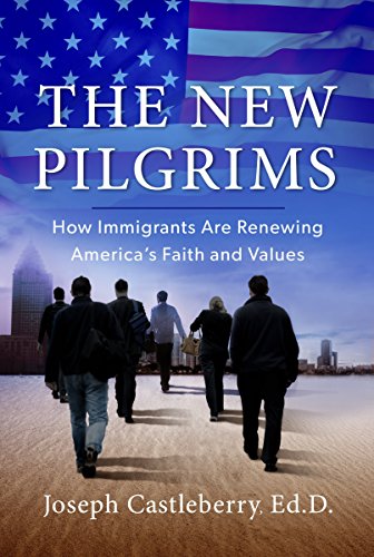 The New Pilgrims: How Immigrants are Renewing America's Faith and Values