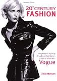 20th Century Fashion: 100 Years of Style by Decade and Designer, in Association with Vogue.
