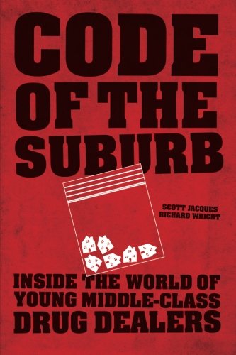 Code of the Suburb: Inside the World of Young Middle-Class Drug Dealers (Fieldwork Encounters and Discoveries), by Scott Jacques, Richard