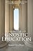 Book Fundamentals of Gnostic Education: Gnosis, the Consciousness, and Learning How to Think