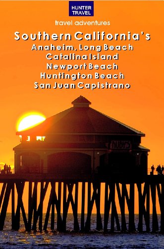 Southern California's Anaheim, Long Beach, Catalina Island, Newport Beach, Huntington Beach, San Juan Capistrano & Beyond (Travel Adventures)