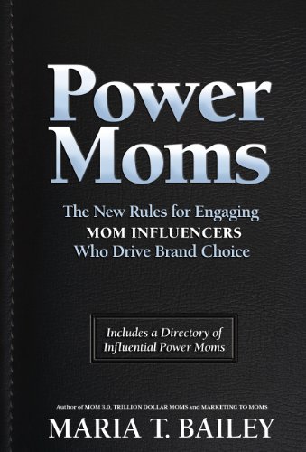 Power Moms: The New Rules for Engaging Mom Influencers Who Drive Brand Choice