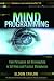 Mind Programming: From Persuasion and Brainwashing, to Self-Help and Practical Metaphysics