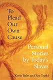 To Plead Our Own Cause: Personal Stories by Today's Slaves