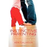 Books Instinctive Parenting: Trusting Ourselves to Raise Good Kids