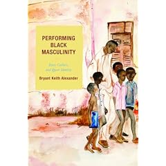 Performing Black Masculinity: Race, Culture, and Queer Identity (Crossroads in Qualitative Inquiry)