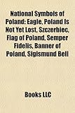 National Symbols of Poland: Eagle, Poland Is Not Yet Lost, Szczerbiec, Flag of Poland, Semper Fidelis, Banner of Poland, Sigismund Bell-