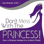 Don’t Mess with the Princess: How a Woman Makes It in a Man’s World | [Lisa Jimenez]