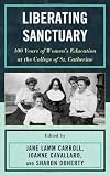 Liberating Sanctuary: 100 Years of Womens Education at the College of St. Catherine