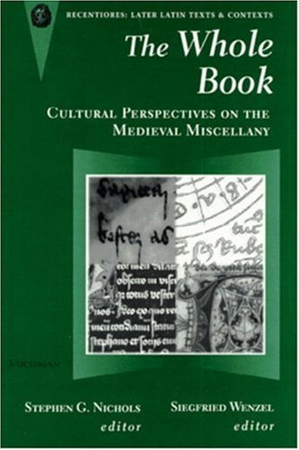 The Whole Book: Cultural Perspectives on the Medieval Miscellany (Recentiores: Later Latin Texts and Contexts)