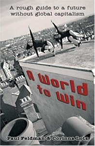 A world to win a rough guide to a future without global capitalism - Paul Feldman, Corinna Lotz 