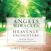 Angels, Miracles, and Heavenly Encounters: Real-Life Stories of Supernatural Events | [James Stuart Bell]