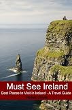 Must See Ireland - Best Places to Visit in Ireland - A Travel Guide