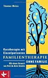 Familientherapie ohne Familie: Kurztherapie mit Einzelpatienten - Mit einem Vorwort von Prof - Dr - Helm Stierlin - Thomas Weiss