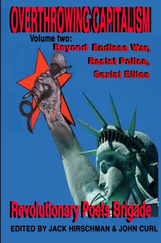 Overthrowing Capitalism Volume 2: Beyond Endless War, Racist Police, Sexist Elites, by John D Curl Overthrowing Capitalism Volume 2: Beyond Endless War, Racist Police, Sexist Elites, by John D Curl