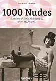 1000 Nudes- a History of Erotic Photography from 1839-1939: A History of Erotic Photography from 1839-1939