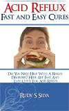 Acid Reflux: Fast and Easy Cures For Acid Reflux, Updated 2012 Version