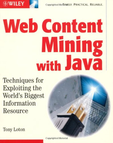 Web Content Mining With Java: Techniques for Exploiting the World Wide Web