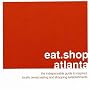 eat.shop atlanta: The Indispensable Guide to Inspired, Locally Owned Eating and Shopping Establishments (eat.shop guides)