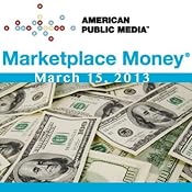 Marketplace Money, March 15, 2013 | [Kai Ryssdal]