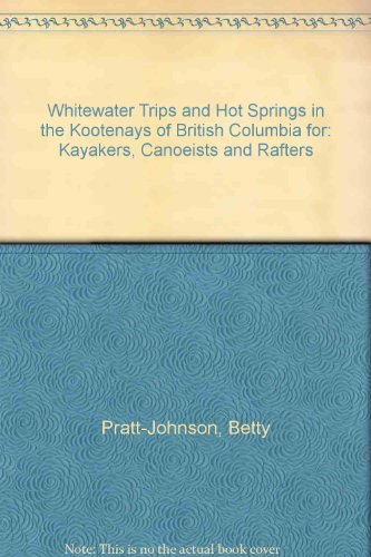 Whitewater Trips and Hot Springs in the Kootenays of British Columbia for: Kayakers, Canoeists and Rafters