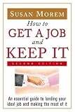 How to Get a Job and Keep It: An Essential Guide to Landing Your Ideal Job and Making the Most of It