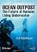 Ocean Outpost: The Future of Humans Living Underwater (Springer Praxis Books / Popular Science)