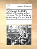 The laws of the United States of America. In four volumes. Vol. IV. Published by authority. Volume 4 of 4
