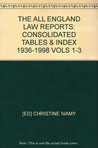 THE ALL ENGLAND LAW REPORTS: CONSOLIDATED TABLES & INDEX 1936-1998 VOLS 1-3