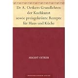 Dr A. Oetkers Grundlehren der Kochkunst sowie preisgekrÃ¶nte Rezepte fÃ¼r Haus und KÃ¼che (German Edition)