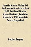 Sport in Maine: Alpine Ski-Juniorenweltmeisterschaft 1984, Portland Pirates, Maine Mariners, Lewiston Maineiacs, 10th Mountain Center, Sugarloaf (German Edition)