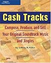 Cash Tracks: Compose, Produce, and Sell Your Original Soundtrack Music and Jingles